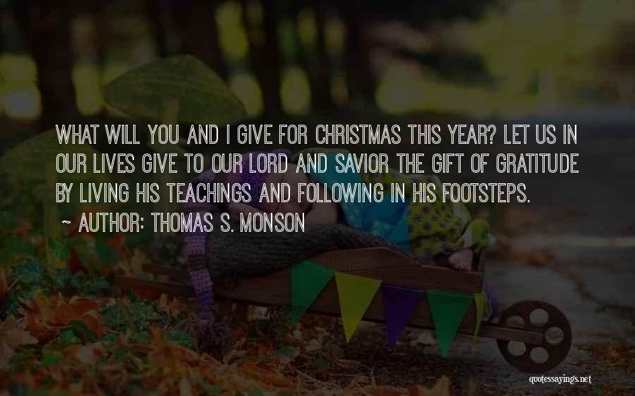 Thomas S. Monson Quotes: What Will You And I Give For Christmas This Year? Let Us In Our Lives Give To Our Lord And