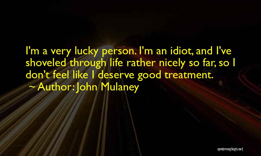 John Mulaney Quotes: I'm A Very Lucky Person. I'm An Idiot, And I've Shoveled Through Life Rather Nicely So Far, So I Don't