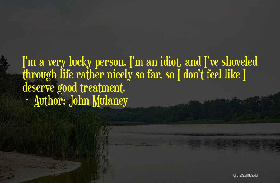 John Mulaney Quotes: I'm A Very Lucky Person. I'm An Idiot, And I've Shoveled Through Life Rather Nicely So Far, So I Don't