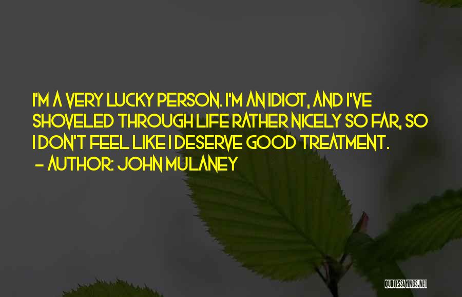John Mulaney Quotes: I'm A Very Lucky Person. I'm An Idiot, And I've Shoveled Through Life Rather Nicely So Far, So I Don't