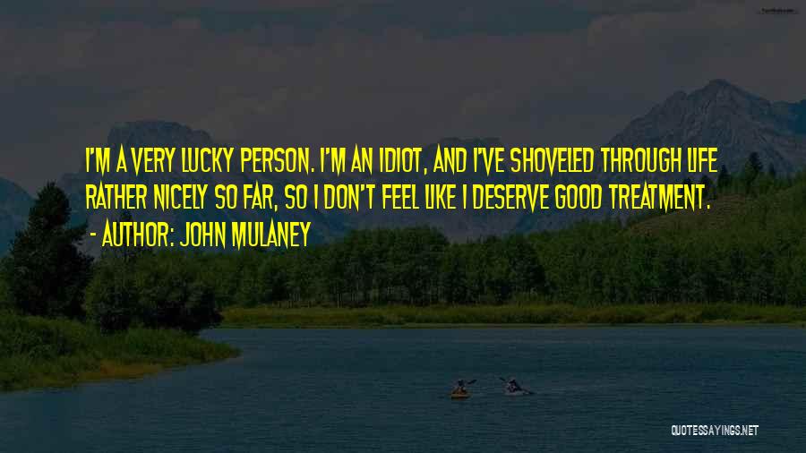 John Mulaney Quotes: I'm A Very Lucky Person. I'm An Idiot, And I've Shoveled Through Life Rather Nicely So Far, So I Don't