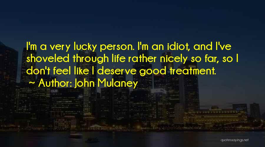 John Mulaney Quotes: I'm A Very Lucky Person. I'm An Idiot, And I've Shoveled Through Life Rather Nicely So Far, So I Don't
