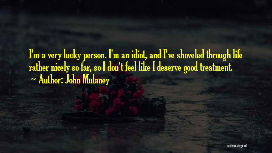 John Mulaney Quotes: I'm A Very Lucky Person. I'm An Idiot, And I've Shoveled Through Life Rather Nicely So Far, So I Don't