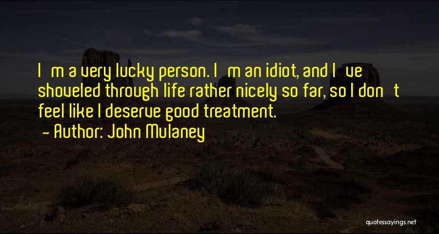 John Mulaney Quotes: I'm A Very Lucky Person. I'm An Idiot, And I've Shoveled Through Life Rather Nicely So Far, So I Don't