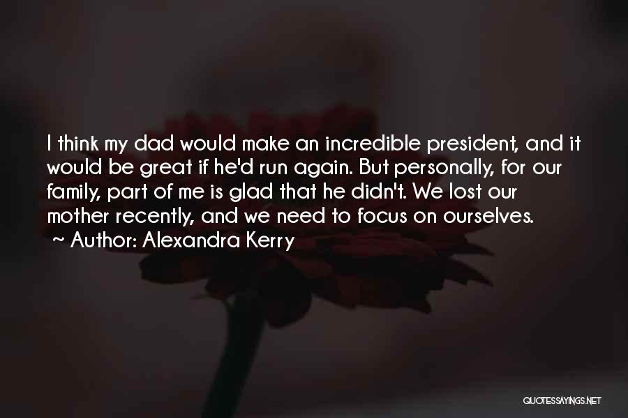Alexandra Kerry Quotes: I Think My Dad Would Make An Incredible President, And It Would Be Great If He'd Run Again. But Personally,