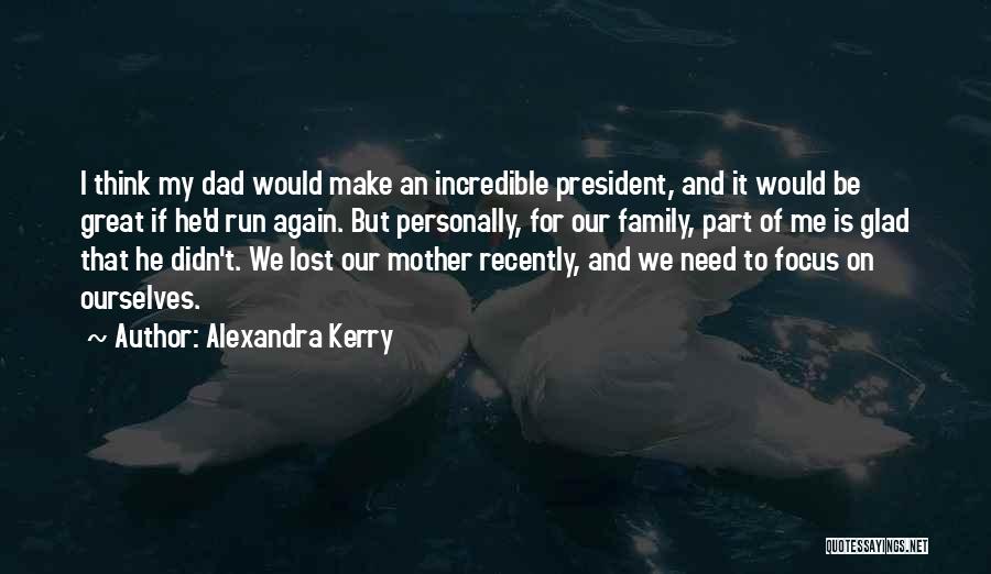 Alexandra Kerry Quotes: I Think My Dad Would Make An Incredible President, And It Would Be Great If He'd Run Again. But Personally,