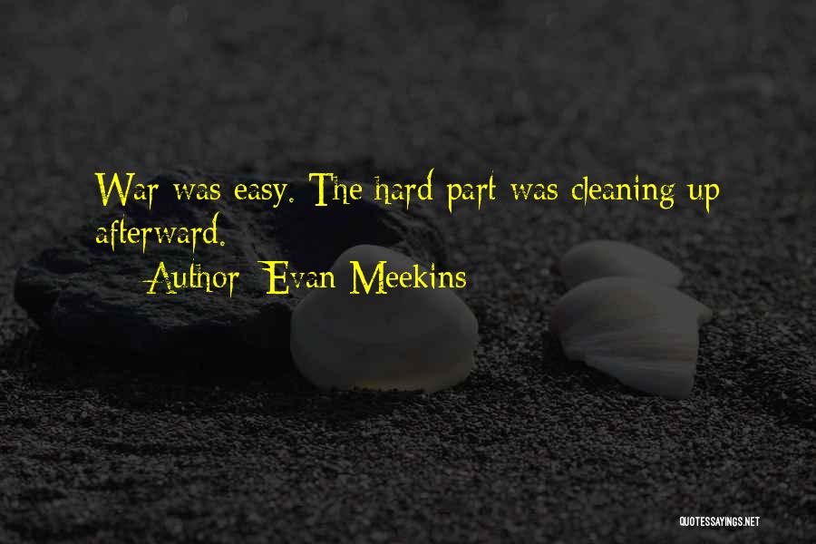 Evan Meekins Quotes: War Was Easy. The Hard Part Was Cleaning Up Afterward.