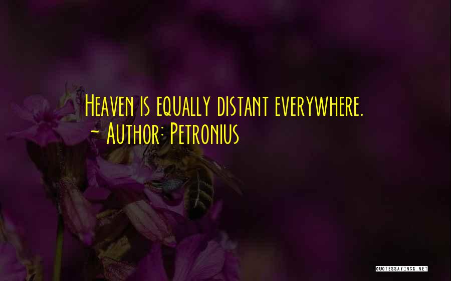 Petronius Quotes: Heaven Is Equally Distant Everywhere.