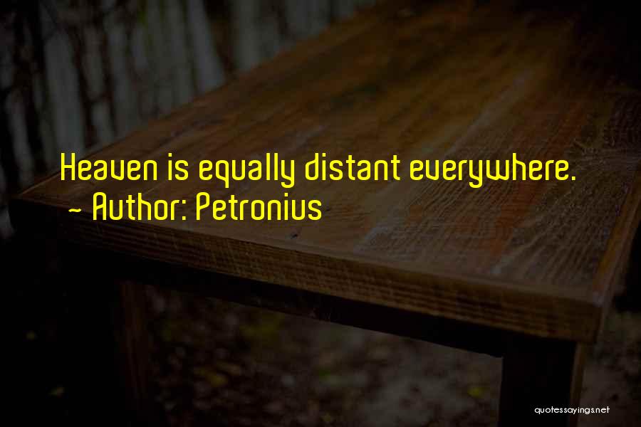 Petronius Quotes: Heaven Is Equally Distant Everywhere.