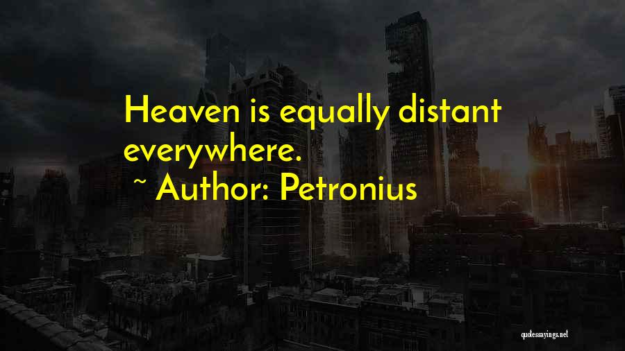 Petronius Quotes: Heaven Is Equally Distant Everywhere.