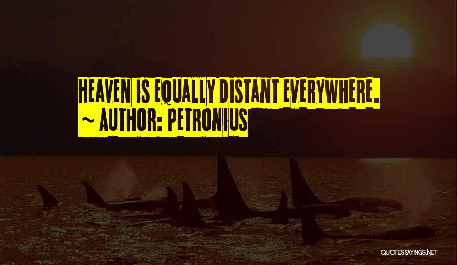 Petronius Quotes: Heaven Is Equally Distant Everywhere.