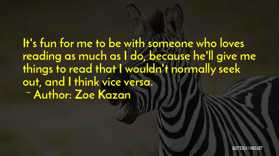 Zoe Kazan Quotes: It's Fun For Me To Be With Someone Who Loves Reading As Much As I Do, Because He'll Give Me