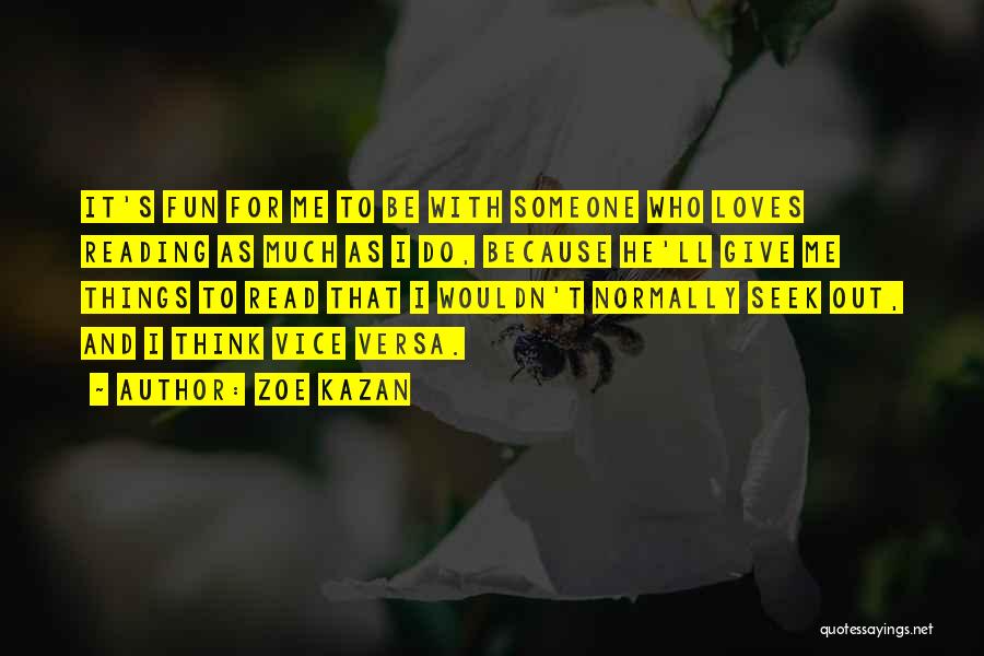 Zoe Kazan Quotes: It's Fun For Me To Be With Someone Who Loves Reading As Much As I Do, Because He'll Give Me