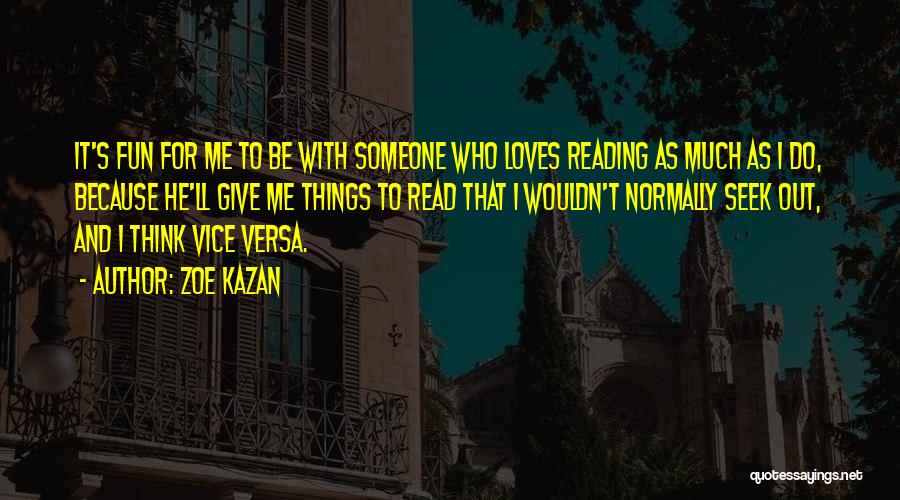 Zoe Kazan Quotes: It's Fun For Me To Be With Someone Who Loves Reading As Much As I Do, Because He'll Give Me