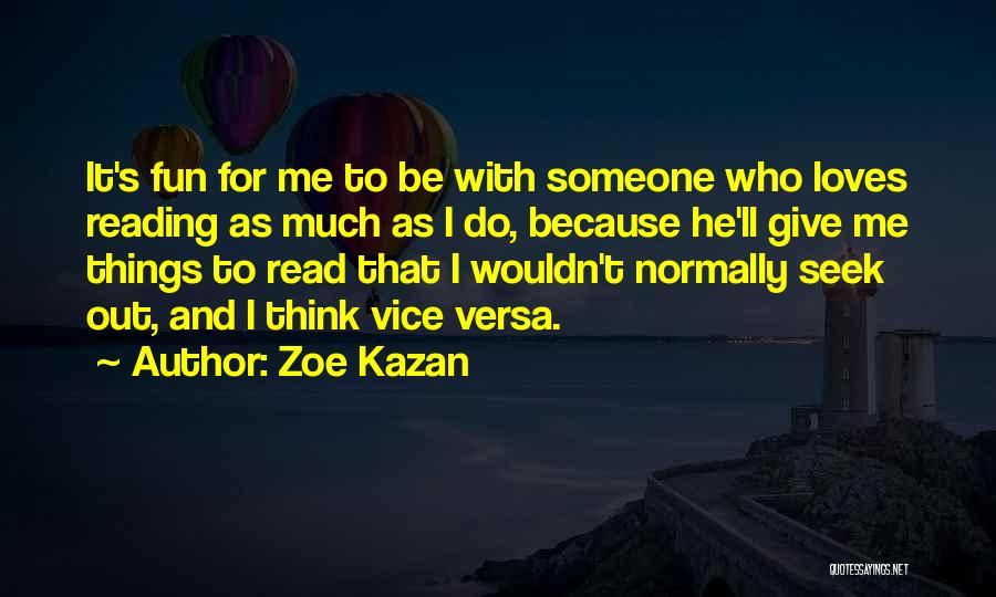 Zoe Kazan Quotes: It's Fun For Me To Be With Someone Who Loves Reading As Much As I Do, Because He'll Give Me