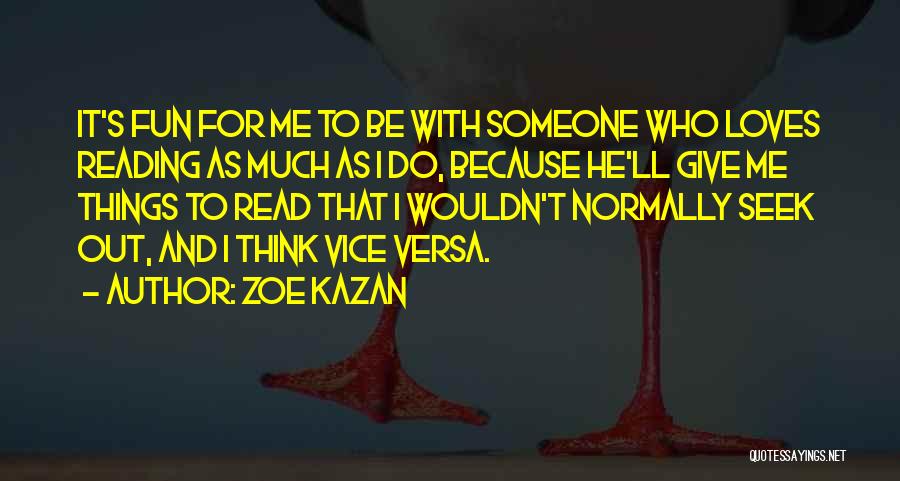 Zoe Kazan Quotes: It's Fun For Me To Be With Someone Who Loves Reading As Much As I Do, Because He'll Give Me