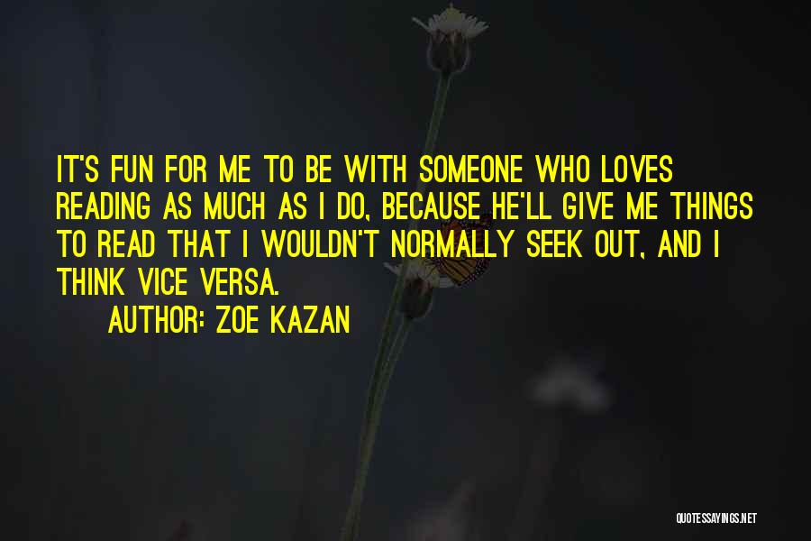 Zoe Kazan Quotes: It's Fun For Me To Be With Someone Who Loves Reading As Much As I Do, Because He'll Give Me