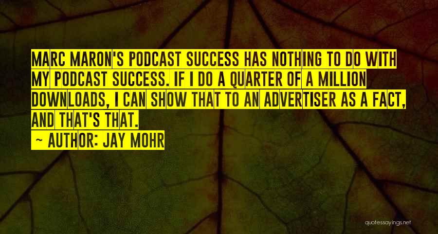 Jay Mohr Quotes: Marc Maron's Podcast Success Has Nothing To Do With My Podcast Success. If I Do A Quarter Of A Million