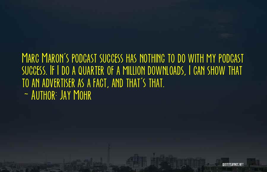 Jay Mohr Quotes: Marc Maron's Podcast Success Has Nothing To Do With My Podcast Success. If I Do A Quarter Of A Million