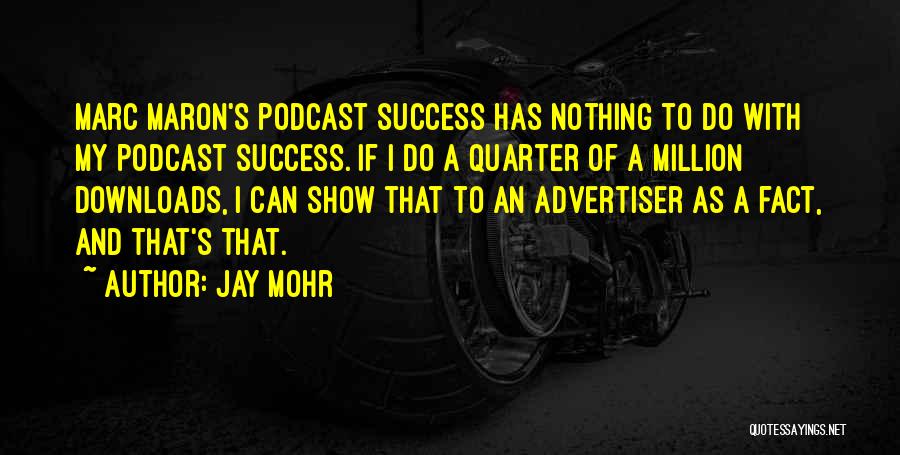 Jay Mohr Quotes: Marc Maron's Podcast Success Has Nothing To Do With My Podcast Success. If I Do A Quarter Of A Million
