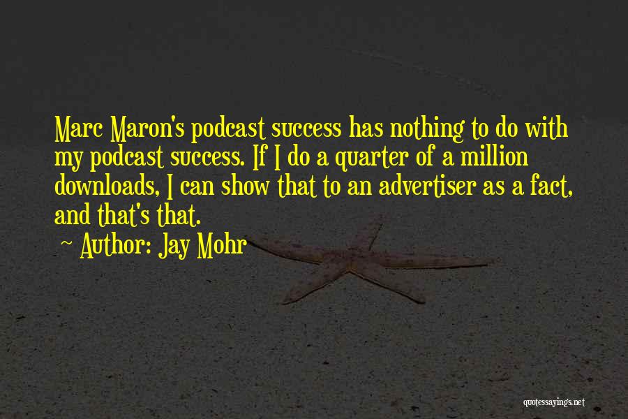 Jay Mohr Quotes: Marc Maron's Podcast Success Has Nothing To Do With My Podcast Success. If I Do A Quarter Of A Million