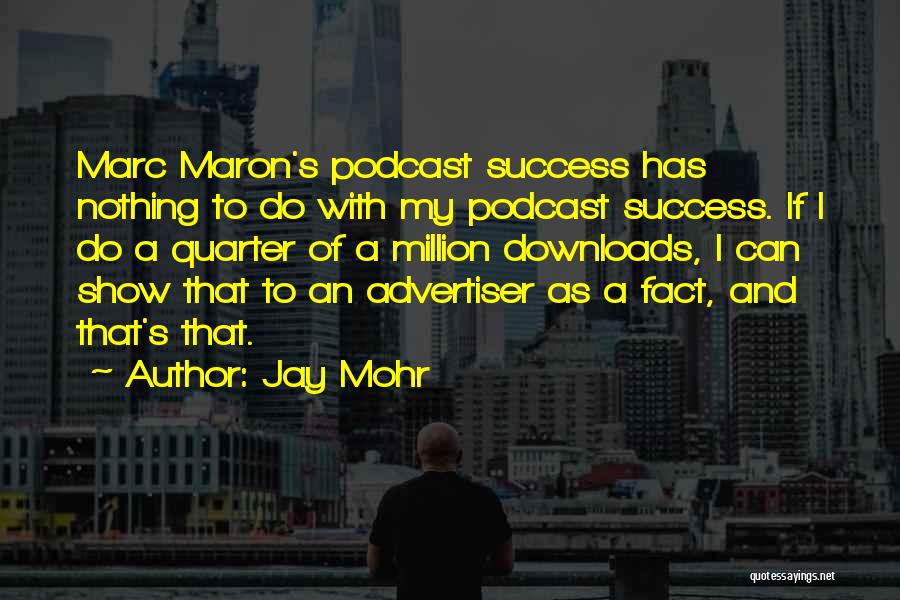 Jay Mohr Quotes: Marc Maron's Podcast Success Has Nothing To Do With My Podcast Success. If I Do A Quarter Of A Million