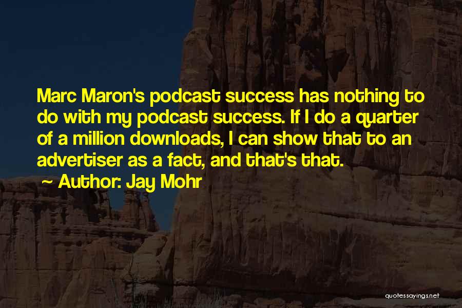 Jay Mohr Quotes: Marc Maron's Podcast Success Has Nothing To Do With My Podcast Success. If I Do A Quarter Of A Million