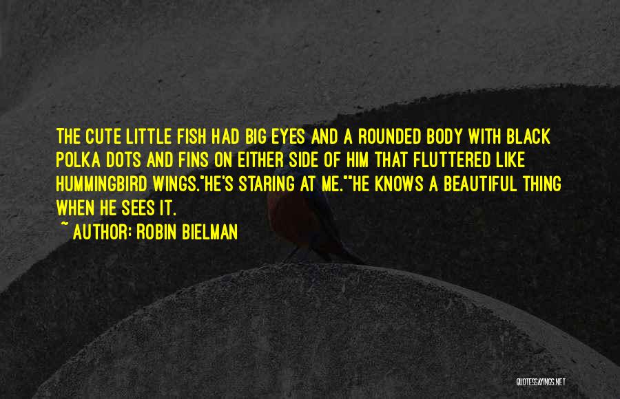 Robin Bielman Quotes: The Cute Little Fish Had Big Eyes And A Rounded Body With Black Polka Dots And Fins On Either Side