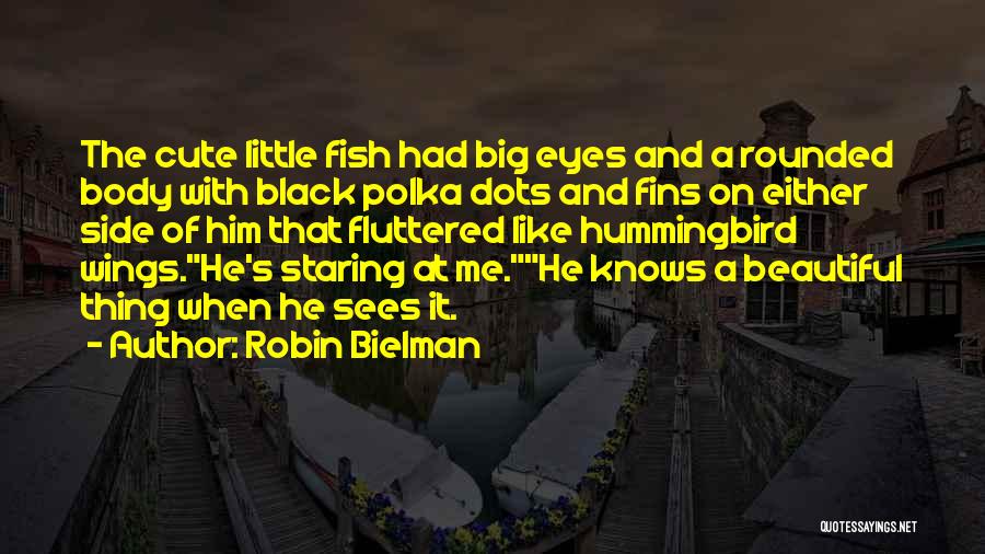 Robin Bielman Quotes: The Cute Little Fish Had Big Eyes And A Rounded Body With Black Polka Dots And Fins On Either Side