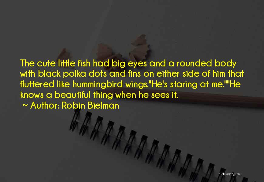 Robin Bielman Quotes: The Cute Little Fish Had Big Eyes And A Rounded Body With Black Polka Dots And Fins On Either Side