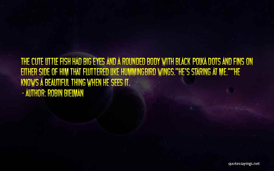 Robin Bielman Quotes: The Cute Little Fish Had Big Eyes And A Rounded Body With Black Polka Dots And Fins On Either Side