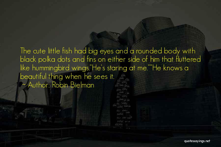 Robin Bielman Quotes: The Cute Little Fish Had Big Eyes And A Rounded Body With Black Polka Dots And Fins On Either Side