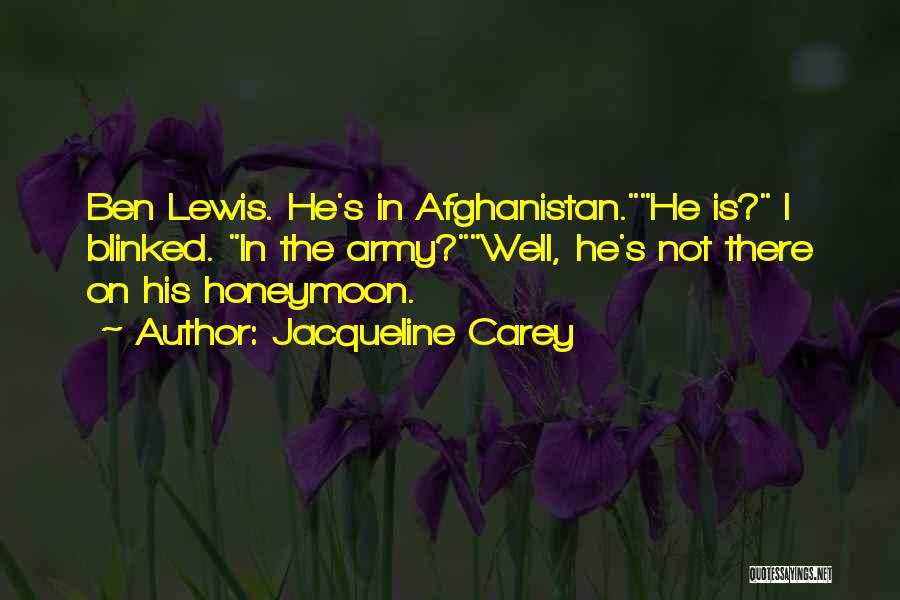 Jacqueline Carey Quotes: Ben Lewis. He's In Afghanistan.he Is? I Blinked. In The Army?well, He's Not There On His Honeymoon.