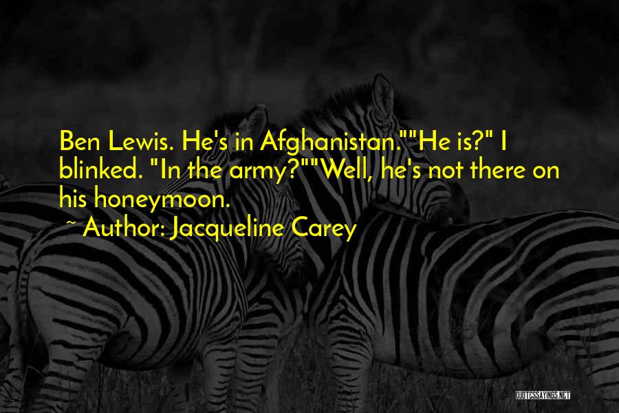 Jacqueline Carey Quotes: Ben Lewis. He's In Afghanistan.he Is? I Blinked. In The Army?well, He's Not There On His Honeymoon.