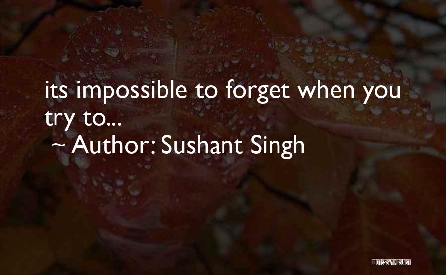 Sushant Singh Quotes: Its Impossible To Forget When You Try To...