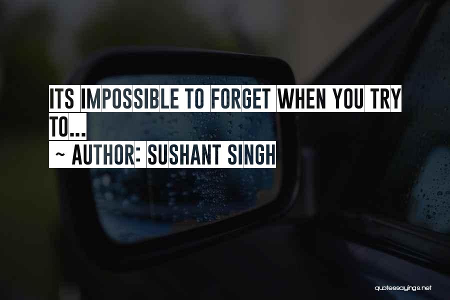 Sushant Singh Quotes: Its Impossible To Forget When You Try To...