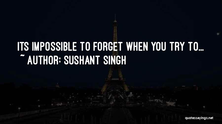 Sushant Singh Quotes: Its Impossible To Forget When You Try To...