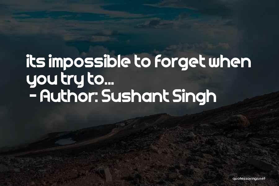 Sushant Singh Quotes: Its Impossible To Forget When You Try To...