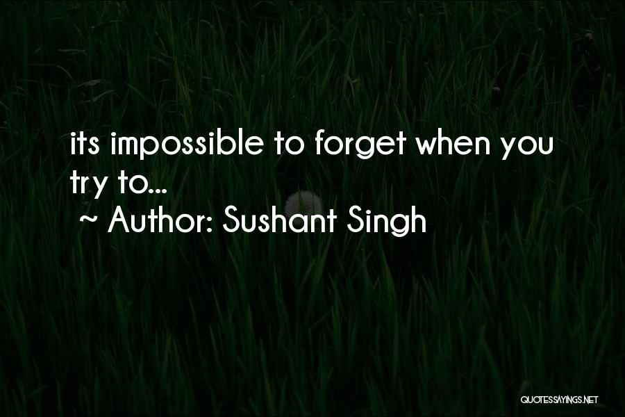 Sushant Singh Quotes: Its Impossible To Forget When You Try To...