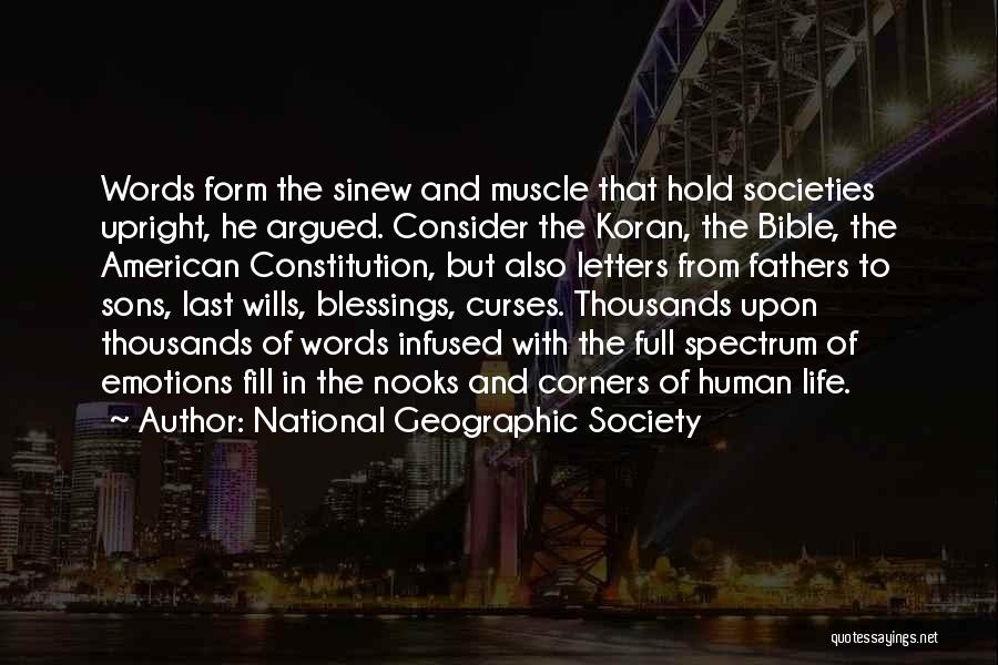 National Geographic Society Quotes: Words Form The Sinew And Muscle That Hold Societies Upright, He Argued. Consider The Koran, The Bible, The American Constitution,