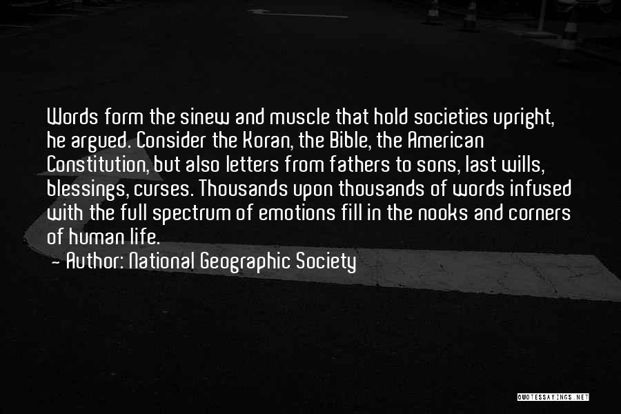 National Geographic Society Quotes: Words Form The Sinew And Muscle That Hold Societies Upright, He Argued. Consider The Koran, The Bible, The American Constitution,