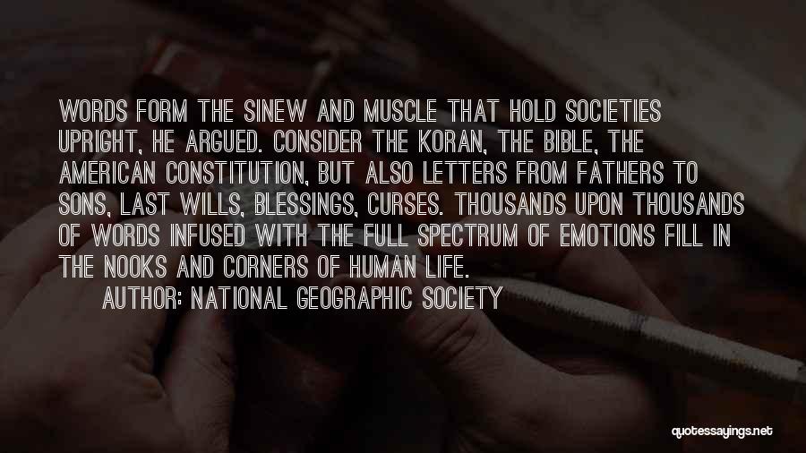 National Geographic Society Quotes: Words Form The Sinew And Muscle That Hold Societies Upright, He Argued. Consider The Koran, The Bible, The American Constitution,