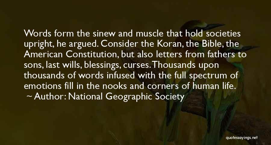 National Geographic Society Quotes: Words Form The Sinew And Muscle That Hold Societies Upright, He Argued. Consider The Koran, The Bible, The American Constitution,