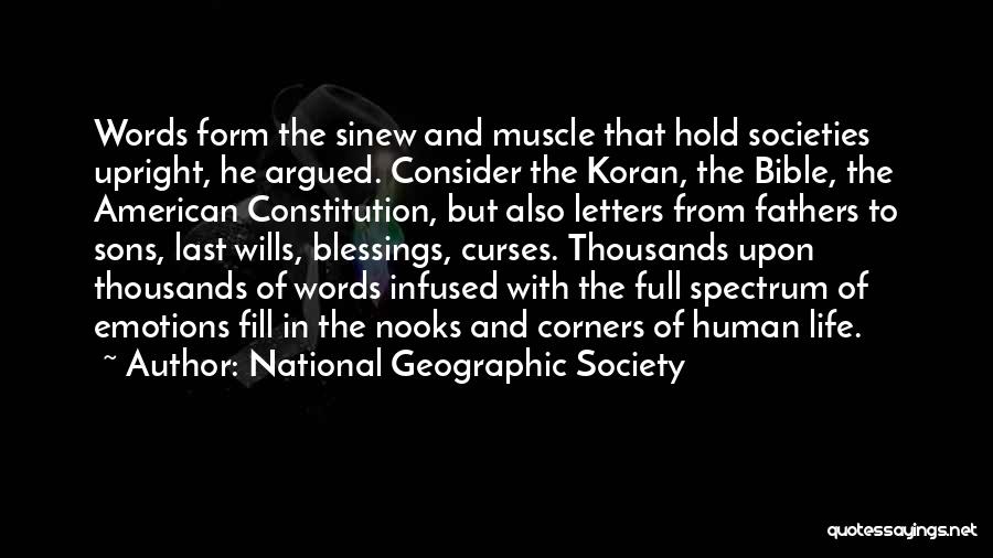 National Geographic Society Quotes: Words Form The Sinew And Muscle That Hold Societies Upright, He Argued. Consider The Koran, The Bible, The American Constitution,
