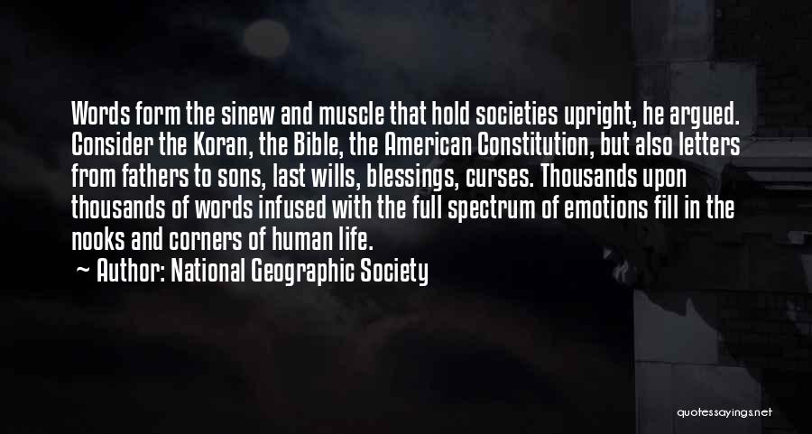 National Geographic Society Quotes: Words Form The Sinew And Muscle That Hold Societies Upright, He Argued. Consider The Koran, The Bible, The American Constitution,