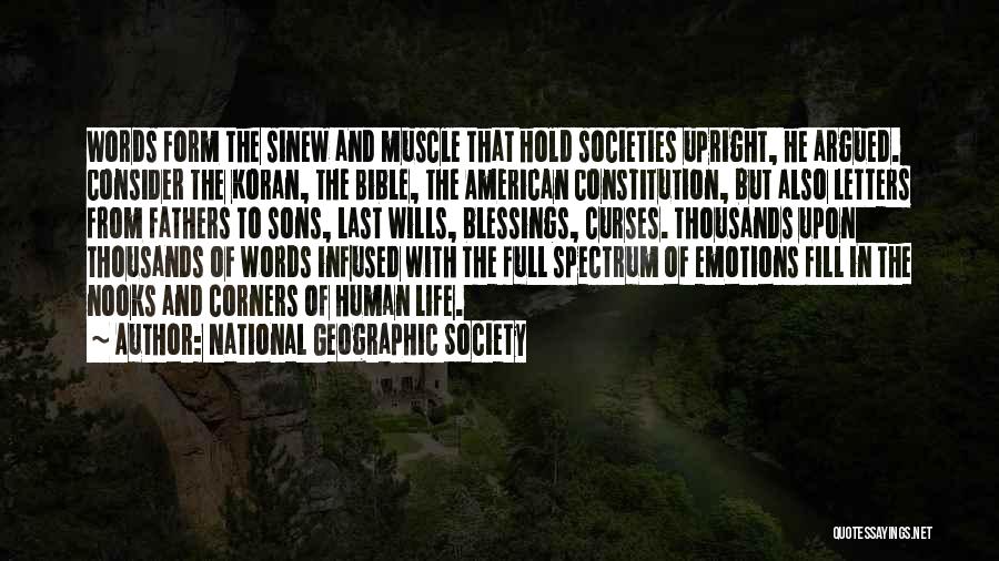 National Geographic Society Quotes: Words Form The Sinew And Muscle That Hold Societies Upright, He Argued. Consider The Koran, The Bible, The American Constitution,