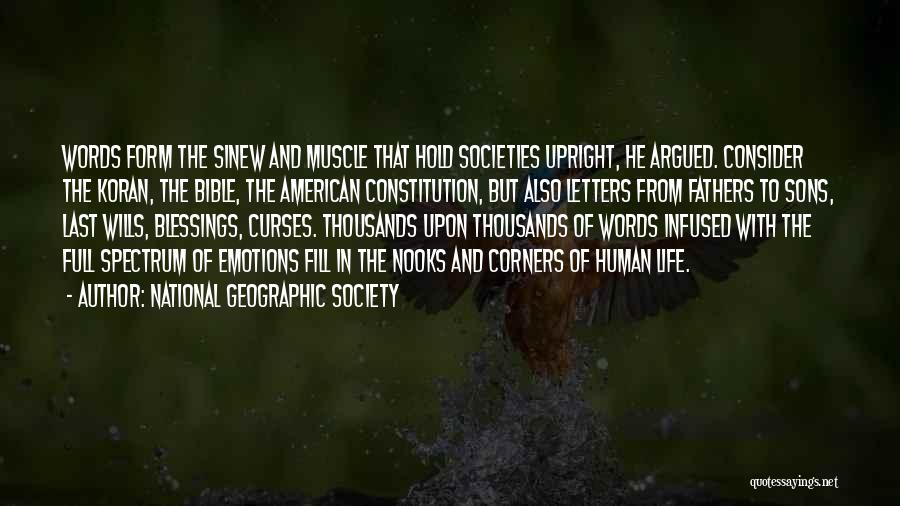 National Geographic Society Quotes: Words Form The Sinew And Muscle That Hold Societies Upright, He Argued. Consider The Koran, The Bible, The American Constitution,