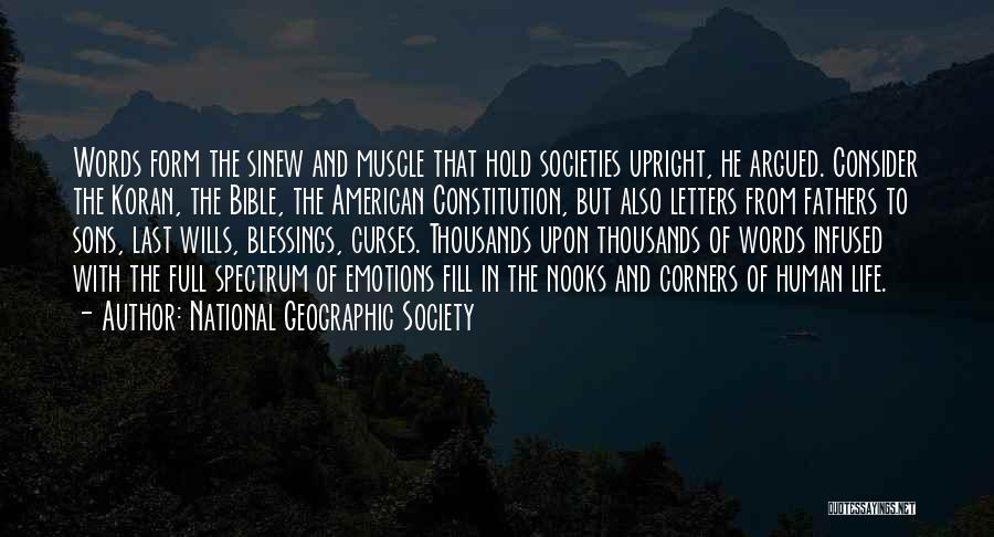 National Geographic Society Quotes: Words Form The Sinew And Muscle That Hold Societies Upright, He Argued. Consider The Koran, The Bible, The American Constitution,