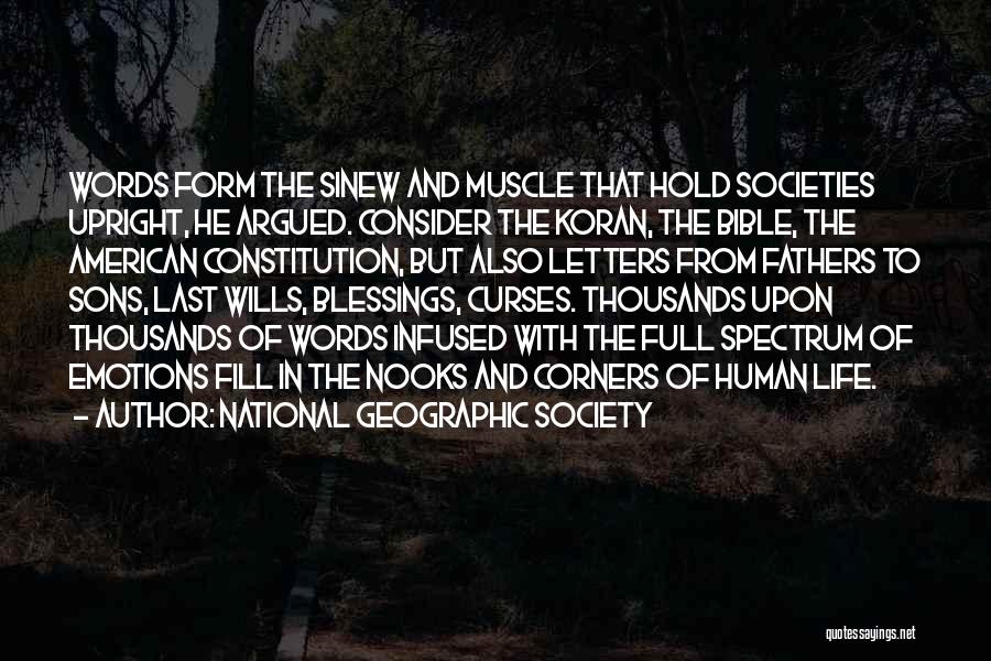 National Geographic Society Quotes: Words Form The Sinew And Muscle That Hold Societies Upright, He Argued. Consider The Koran, The Bible, The American Constitution,