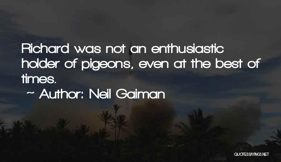 Neil Gaiman Quotes: Richard Was Not An Enthusiastic Holder Of Pigeons, Even At The Best Of Times.